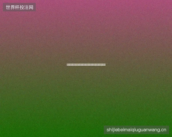巴拉圭世界杯黑马之旅终结最新前瞻与看点深度解析一文读懂